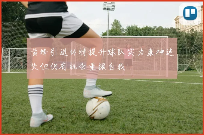 黄蜂引进怀特提升球队实力康神迷失但仍有机会重振自我