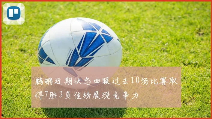 鹈鹕近期状态回暖过去10场比赛取得7胜3负佳绩展现竞争力